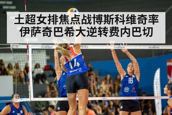 土超女排焦点战博斯科维奇率伊萨奇巴希大逆转费内巴切