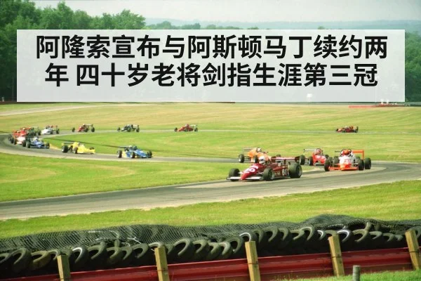 阿隆索宣布与阿斯顿马丁续约两年 四十岁老将剑指生涯第三冠