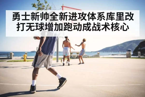 勇士新帅全新进攻体系库里改打无球增加跑动成战术核心